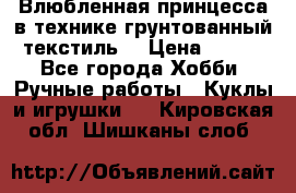 Влюбленная принцесса в технике грунтованный текстиль. › Цена ­ 700 - Все города Хобби. Ручные работы » Куклы и игрушки   . Кировская обл.,Шишканы слоб.